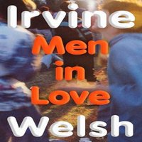 Irvine Welsh Men in Love Hardback Book