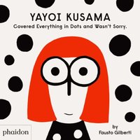 Fausto Gilberti Yayoi Kusama Covered Everything in Dots & Wasn't Sorry. Hardback