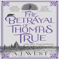 A. J. West The Betrayal of Thomas True : This year's most devastating