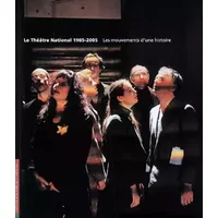 Alternatives théâtrales, hors série, le Théâtre national, 1985-2005 : les mouvements d'une histoire