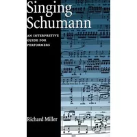 Singing Schumann: An Interpretive Guide for Performers