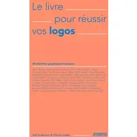 Le livre pour réussir vos logos: 50 identités graphiques iconiques