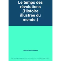 Le temps des révolutions (Histoire illustrée du monde.)