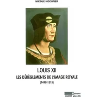 Louis XII : Les dérèglements de l'image royale (1498-1515)