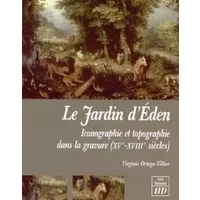Le Jardin d'Eden: Iconographie et topographie dans la gravure (XVe-XVIIIe siècles)