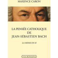 La pensée catholique de Jean-Sébastien Bach - La Messe en si