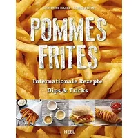 Pommes Frites: Internationale Rezepte, Dips & Tricks