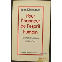 Pour l'honneur de l'esprit humain. Les mathématiques aujourd'hui.