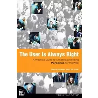 User Is Always Right, The: A Practical Guide to Creating and Using Personas for the Web