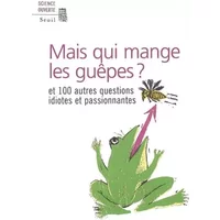 Mais qui mange les guêpes ? : Et 100 autres questions idiotes et passionnantes