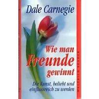 Wie man Freunde gewinnt - Die Kunst, beliebt und einflussreich zu werden