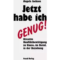 Jetzt habe ich genug! Kreative Konfliktbewältigung zu Hause, im Beruf, in der Beziehung
