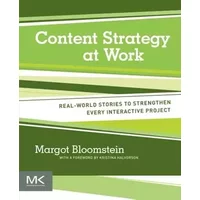 Content Strategy at Work: Real-world Stories to Strengthen Every Interactive Project