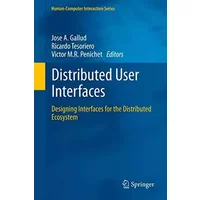 Distributed User Interfaces: Designing Interfaces for the Distributed Ecosystem (Human–Computer Interaction Series)