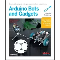 Make: Arduino Bots and Gadgets: Six Embedded Projects with Open Source Hardware and Software (Learning by Discovery)