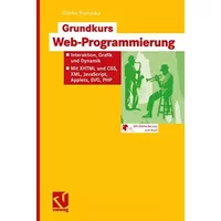 Grundkurs Web-Programmierung: Interaktion, Grafik und Dynamik ― Mit XHTML und CSS, XML, JavaScript, Applets, SVG, PHP