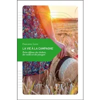 La vie à la campagne: Petite défense des clochers, des vaches et des potagers