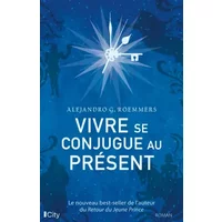 Vivre se conjugue au présent: Le nouveau best-seller de l'auteur du Retour du Jeune prince