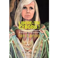 Libère-toi cyborg !: Le pouvoir transformateur de la science-fiction féministe