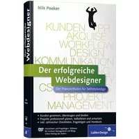 Der erfolgreiche Webdesigner: Der Praxisleitfaden für Selbstständige: Kundenkommunikation, Projektmanagement, Web-Techniken, Mar