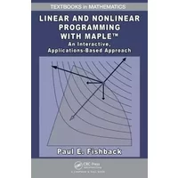 Linear and Nonlinear Programming with Maple: An Interactive, Applications-Based Approach (Textbooks in Mathematics)