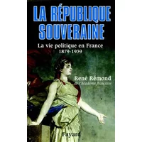 La République souveraine : La Vie politique en France - 1879-1939