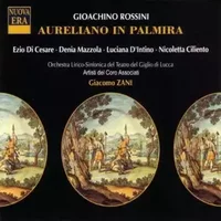 Aureliano In Palmira - Gioacchino Rossini, Luciana D'Intino, Ezio Di Cesare, Denia Mazzola Gavazzeni, Nicoletta Ciliento, Orchestra Del Teatro Comunale Del Giglio Di Lucca, Artisti Del Coro Associati, Giacomo Zani