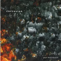 Corrosion. Music For Instruments, Computers And Electronics - Paul Doornbusch