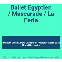 Ballet Egyptien / Mascarade / La Feria - Alexandre Luigini, Paul Lacôme, Adolphe Sibert Et Son Grand Orchestre