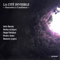 La Cité Invisible - Rencontre À Casablanca - Inés Bacán, Beñat Achiary, Pedro Soler, Ramón López, Majid Bekkas