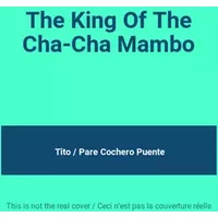 The King Of The Cha-Cha Mambo - Tito / Pare Cochero Puente