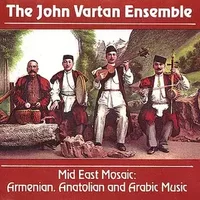 Mid East Mosaic: Armenian, Anatolian And Arabic Music - The John Vartan Ensemble