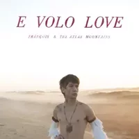 E Volo Love - Frànçois And The Atlas Mountains