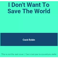I Don't Want To Save The World - Cock Robin
