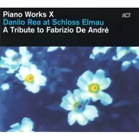Piano Works X: Danilo Rea At Schloss Elmau A Tribute To Fabrizio De André - Danilo Rea