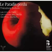 Le Paradis Perdu - Les Cris De Paris, Geoffroy Jourdain, Théodore Dubois, Les Solistes des Siècles