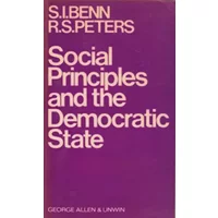 Social Principles and the Democratic State - Stanley I. Benn, R. S. Pters