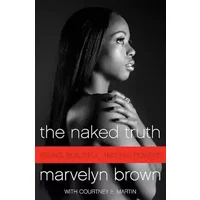 The Naked Truth: Young, Beautiful, and (HIV) Positive – An Everyday Teen's Inspirational Fight for Life and Hope - Marvelyn Brown, Courtney Martin