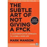The Subtle Art of Not Giving a F*ck: A Counterintuitive Approach to Living a Good Life - Mark Manson