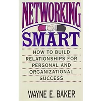 Networking Smart: How to Build Relationships for Personal and Organizational Success - Wayne E. Baker
