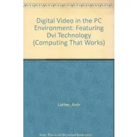 Digital Video in the PC Environment: Featuring Dvi Technology (Computing That Works) - Arch Luther