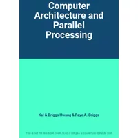 Computer Architecture and Parallel Processing - Kai & Briggs Hwang, Faye A. Briggs