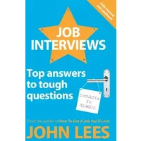Job Interviews: Top Answers To Tough Questions - John Lees