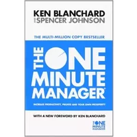 The One Minute Manager: Increase Productivity, Profits and Your Own Prosperity - Kenneth H. Blanchard Ph.D., Spencer Johnson M.D.