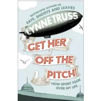 Get Her Off the Pitch!: How Sport Took Over My Life - Lynne Truss