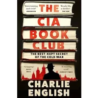 The CIA Book Club: The Gripping New History of the Best-Kept Secret of the Cold War: ‘Reads like a thriller’ – The Sun - Charlie English
