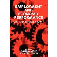 Employment and Economic Performance: Jobs, Inflation, and Growth - Jonathan Michie