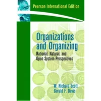 Organizations and Organizing: Rational, Natural and Open Systems Perspectives: International Edition - W. Richard Scott, Gerald F Davis