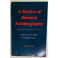 A Poetics of Women's Autobiography: Marginality and the Fictions of Self-Representation - Sidonie Smith