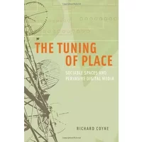 The Tuning of Place: Sociable Spaces and Pervasive Digital Media - Richard Coyne